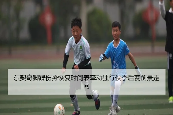 东契奇脚踝伤势恢复时间表牵动独行侠季后赛前景走向